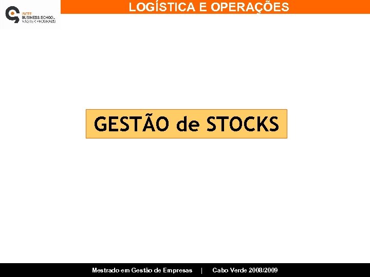 LOGÍSTICA E OPERAÇÕES GESTÃO de STOCKS Mestrado em Gestão de Empresas | Cabo Verde