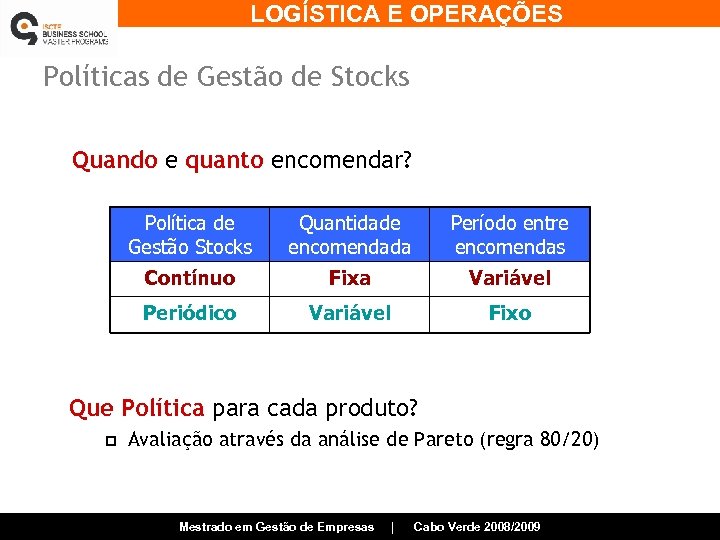 LOGÍSTICA E OPERAÇÕES Políticas de Gestão de Stocks Quando e quanto encomendar? Política de