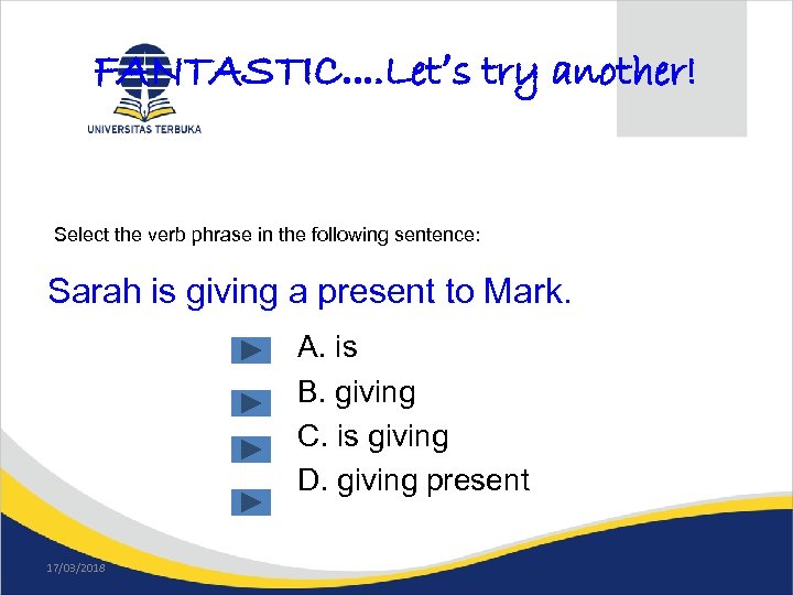 FANTASTIC…. Let’s try another! Select the verb phrase in the following sentence: Sarah is