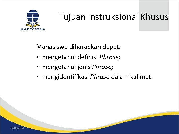 Tujuan Instruksional Khusus Mahasiswa diharapkan dapat: • mengetahui definisi Phrase; • mengetahui jenis Phrase;