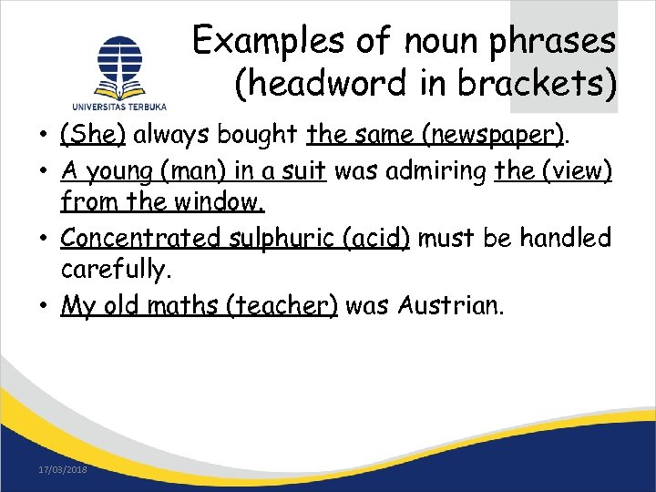 Examples of noun phrases (headword in brackets) • (She) always bought the same (newspaper).