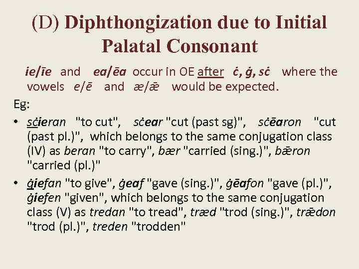 (D) Diphthongization due to Initial Palatal Consonant ie/īe and ea/ēa occur in OE after