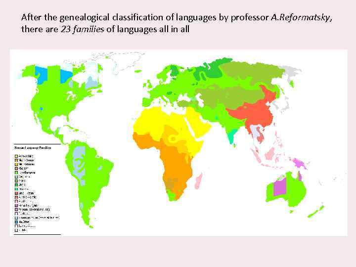 After the genealogical classification of languages by professor A. Reformatsky, there are 23 families