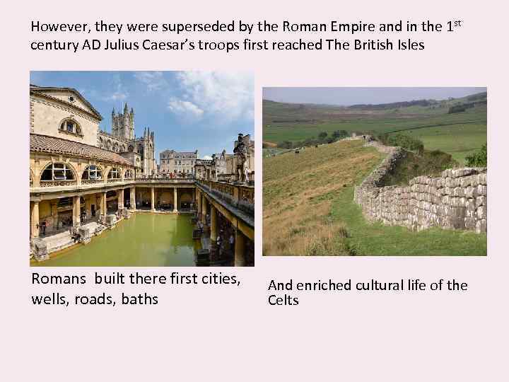 However, they were superseded by the Roman Empire and in the 1 st century