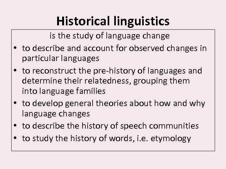 Historical linguistics is the study of language change • to describe and account for