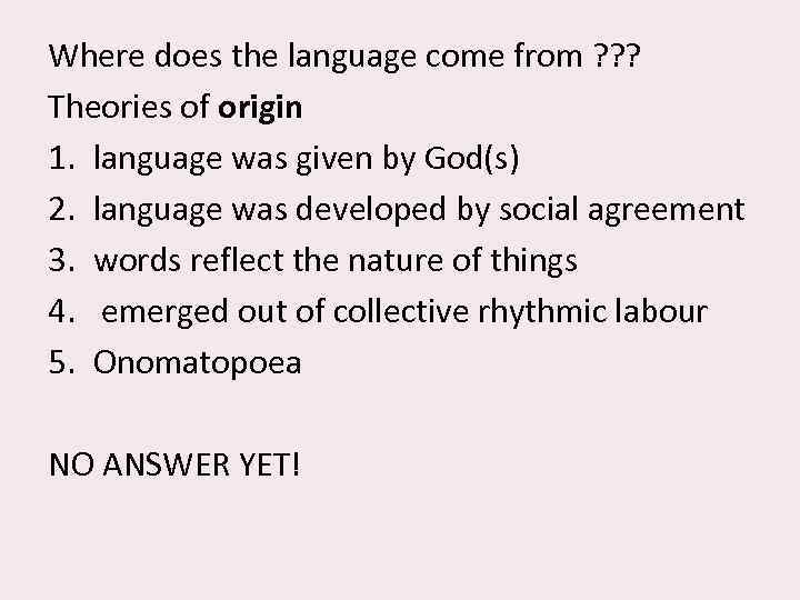 Where does the language come from ? ? ? Theories of origin 1. language