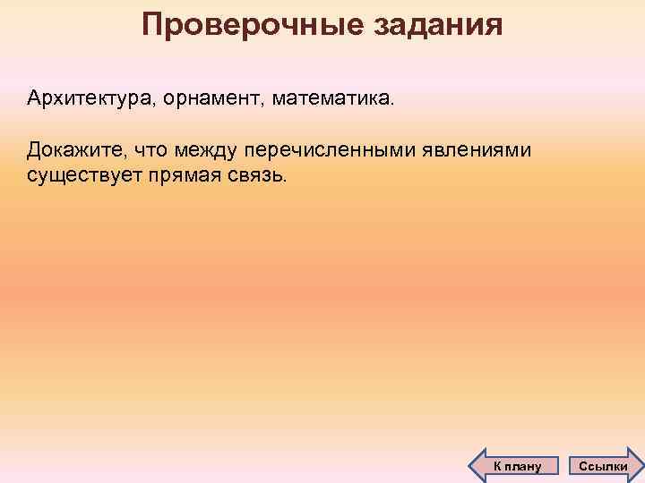 Проверочные задания Архитектура, орнамент, математика. Докажите, что между перечисленными явлениями существует прямая связь. К