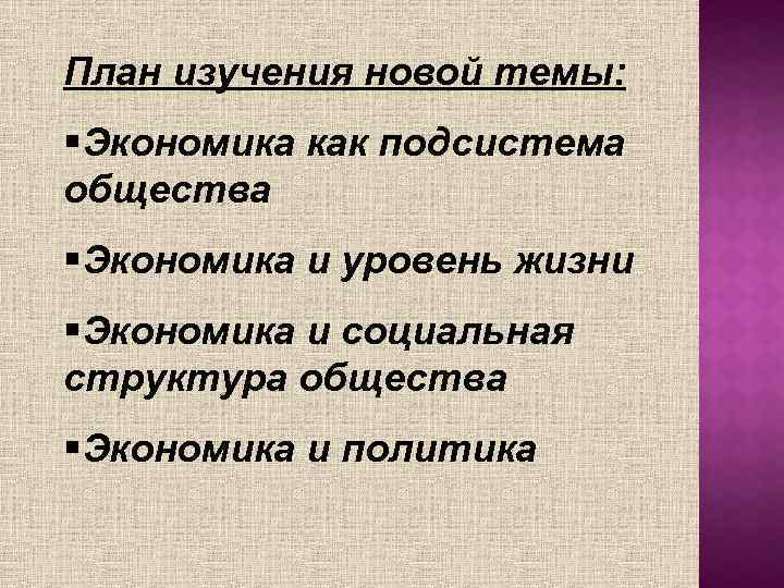 План изучения новой темы: §Экономика как подсистема общества §Экономика и уровень жизни §Экономика и