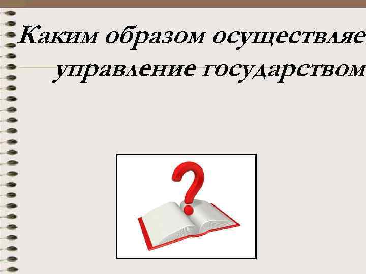 Каким образом осуществляет управление государством? 