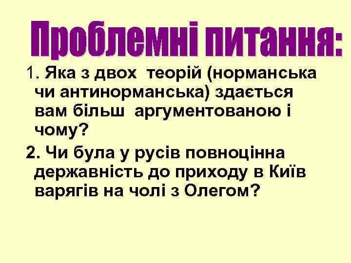 1. Яка з двох теорій (норманська чи антинорманська) здається вам більш аргументованою і чому?
