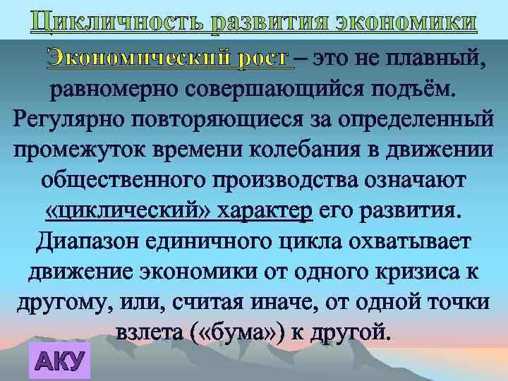 Цикличность развития экономики Экономический рост – это не плавный, равномерно совершающийся подъём. Регулярно повторяющиеся