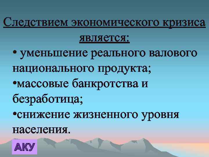 Следствием экономического кризиса является: • уменьшение реального валового национального продукта; • массовые банкротства и