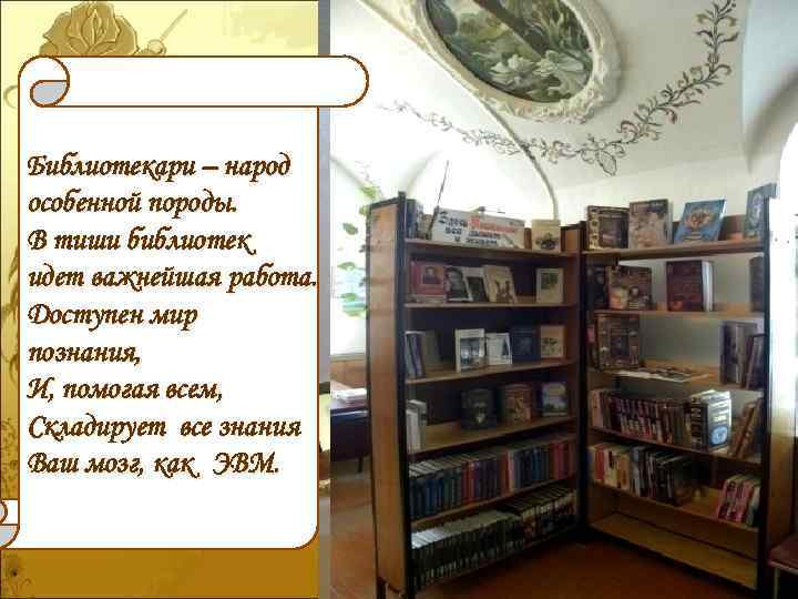Библиотекари – народ особенной породы. В тиши библиотек идет важнейшая работа. Доступен мир познания,