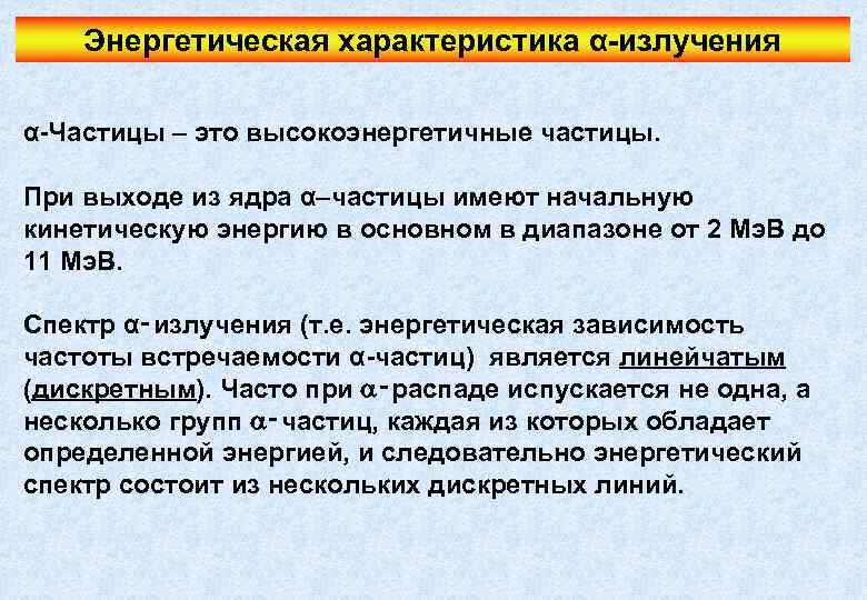 Энергетическая характеристика α-излучения α-Частицы – это высокоэнергетичные частицы. При выходе из ядра α–частицы имеют