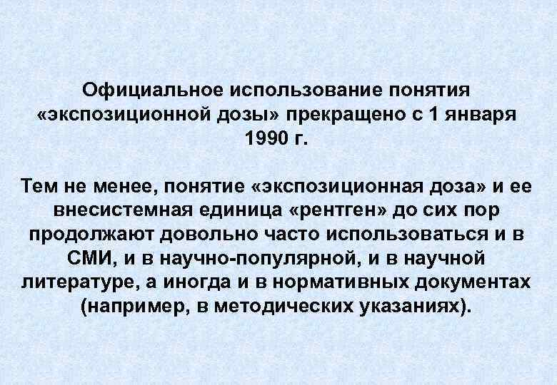 Официальное использование понятия «экспозиционной дозы» прекращено с 1 января 1990 г. Тем не менее,