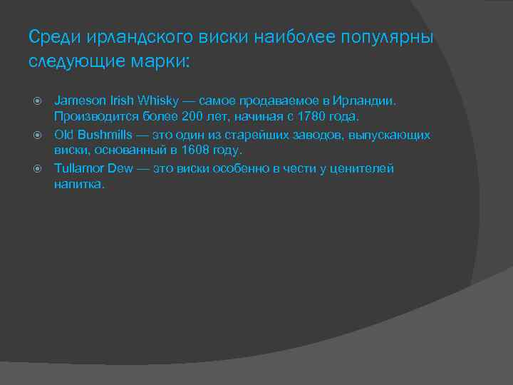 Среди ирландского виски наиболее популярны следующие марки: Jameson Irish Whisky — самое продаваемое в
