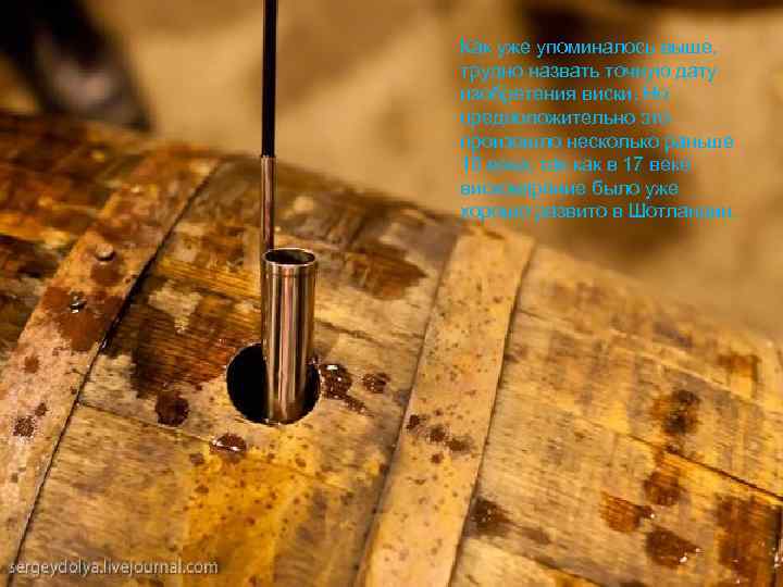 Как уже упоминалось выше, трудно назвать точную дату изобретения виски. Но предположительно это произошло
