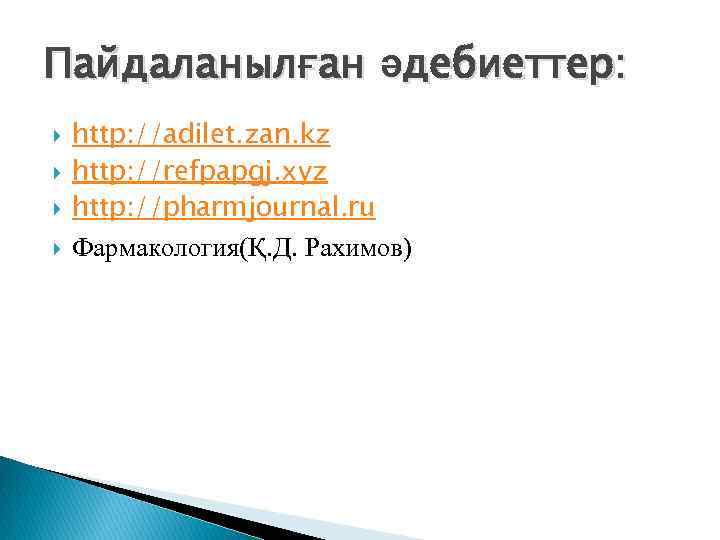 Пайдаланылған әдебиеттер: http: //adilet. zan. kz http: //refpapgj. xyz http: //pharmjournal. ru Фармакология(Қ. Д.
