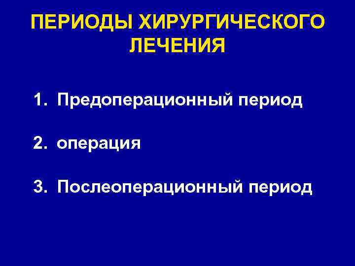 ПЕРИОДЫ ХИРУРГИЧЕСКОГО ЛЕЧЕНИЯ 1. Предоперационный период 2. операция 3. Послеоперационный период 