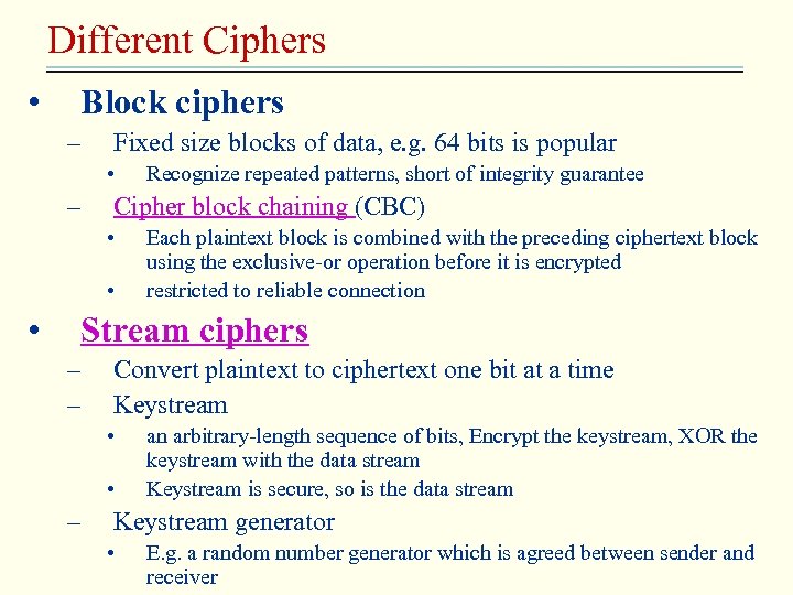 Different Ciphers • Block ciphers – Fixed size blocks of data, e. g. 64