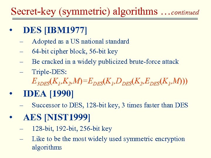 Secret-key (symmetric) algorithms …continued • DES [IBM 1977] – – Adopted as a US