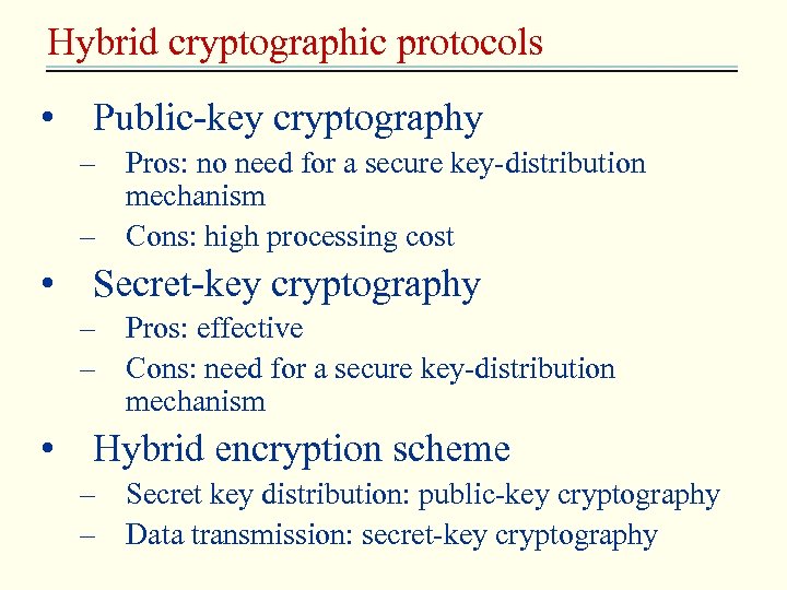 Hybrid cryptographic protocols • Public-key cryptography – Pros: no need for a secure key-distribution