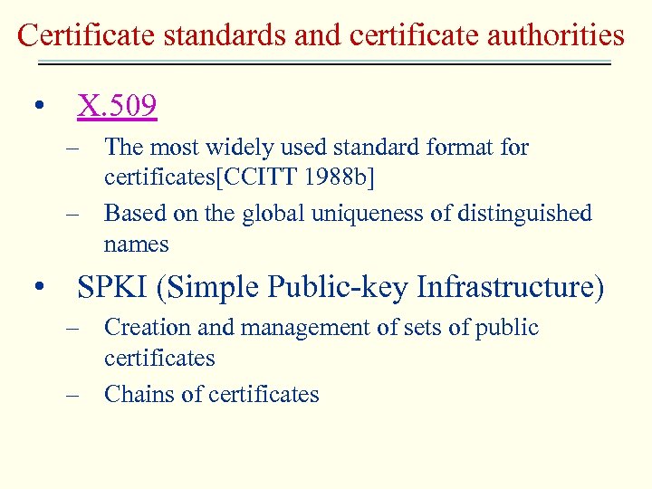 Certificate standards and certificate authorities • X. 509 – The most widely used standard