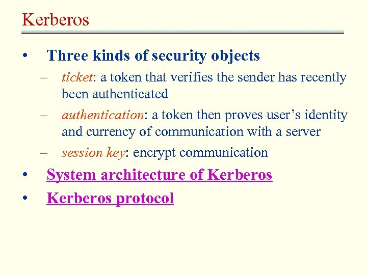 Kerberos • Three kinds of security objects – ticket: a token that verifies the