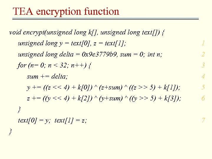 TEA encryption function void encrypt(unsigned long k[], unsigned long text[]) { unsigned long y