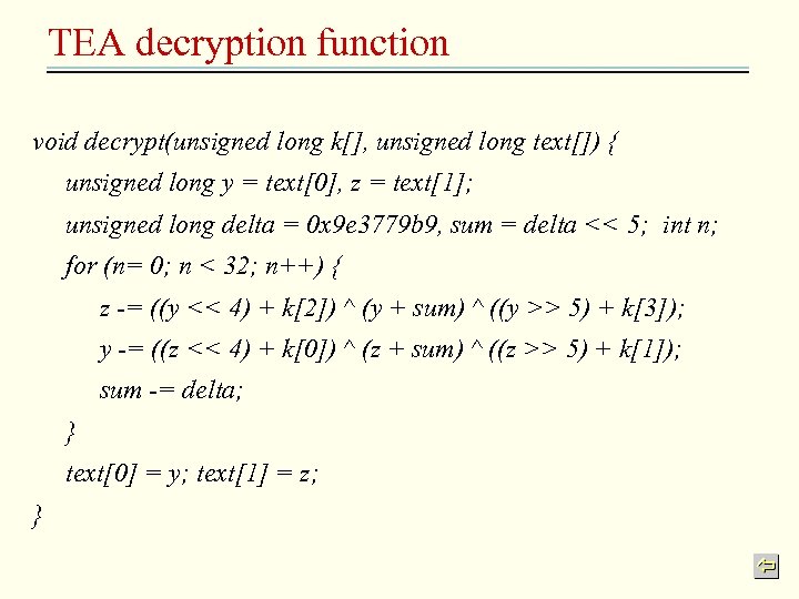 TEA decryption function void decrypt(unsigned long k[], unsigned long text[]) { unsigned long y