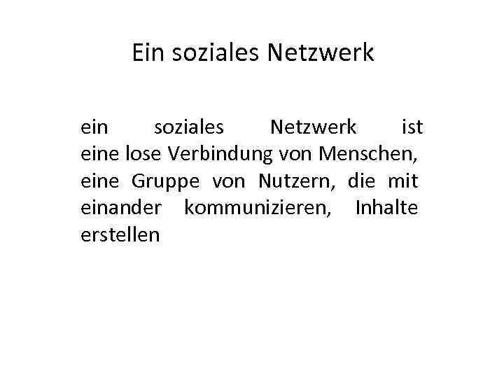 Ein soziales Netzwerk ein soziales Netzwerk ist eine lose Verbindung von Menschen, eine Gruppe