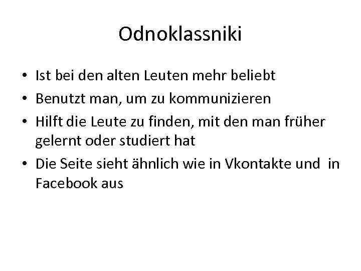 Odnoklassniki • Ist bei den alten Leuten mehr beliebt • Benutzt man, um zu