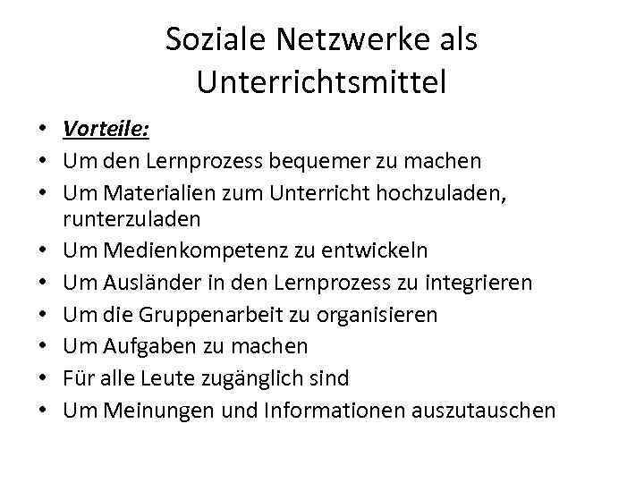 Soziale Netzwerke als Unterrichtsmittel • Vorteile: • Um den Lernprozess bequemer zu machen •