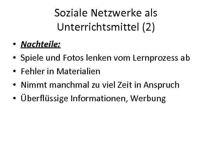 Soziale Netzwerke als Unterrichtsmittel (2) • • • Nachteile: Spiele und Fotos lenken vom