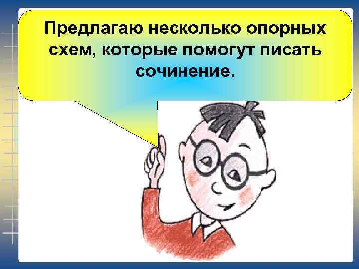Предлагаю несколько опорных схем, которые помогут писать сочинение. 
