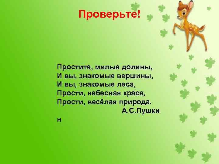 Проверьте! Простите, милые долины, И вы, знакомые вершины, И вы, знакомые леса, Прости, небесная