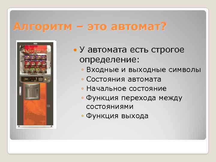 Алгоритм – это автомат? У автомата есть строгое определение: ◦ Входные и выходные символы