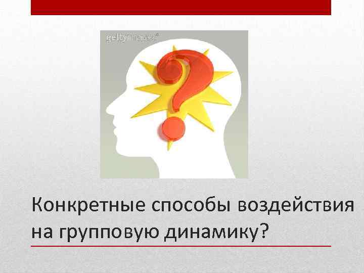 Конкретные способы воздействия на групповую динамику? 