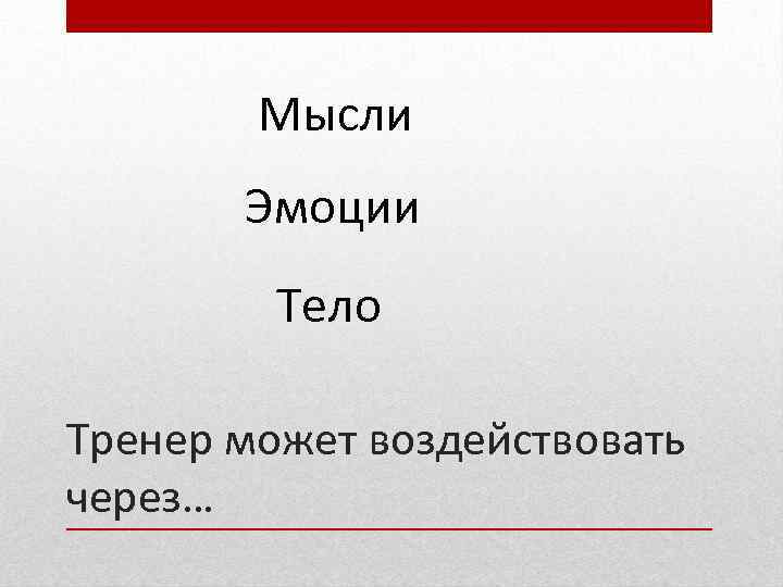 Мысли Эмоции Тело Тренер может воздействовать через… 