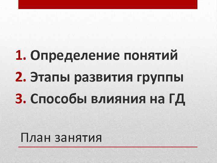 1. Определение понятий 2. Этапы развития группы 3. Способы влияния на ГД План занятия