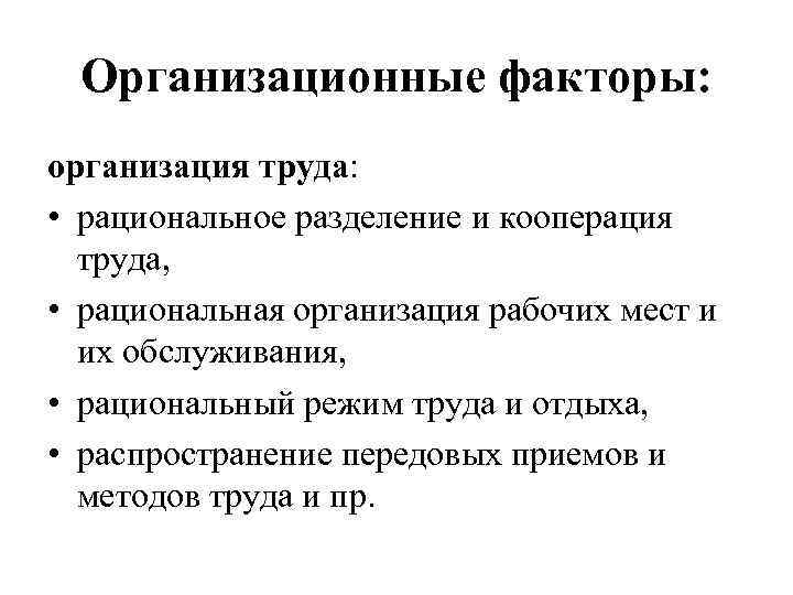Организационные факторы: организация труда: • рациональное разделение и кооперация труда, • рациональная организация рабочих