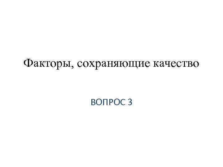 Факторы, сохраняющие качество ВОПРОС 3 