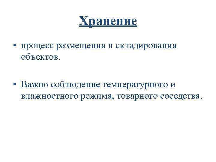 Хранение • процесс размещения и складирования объектов. • Важно соблюдение температурного и влажностного режима,