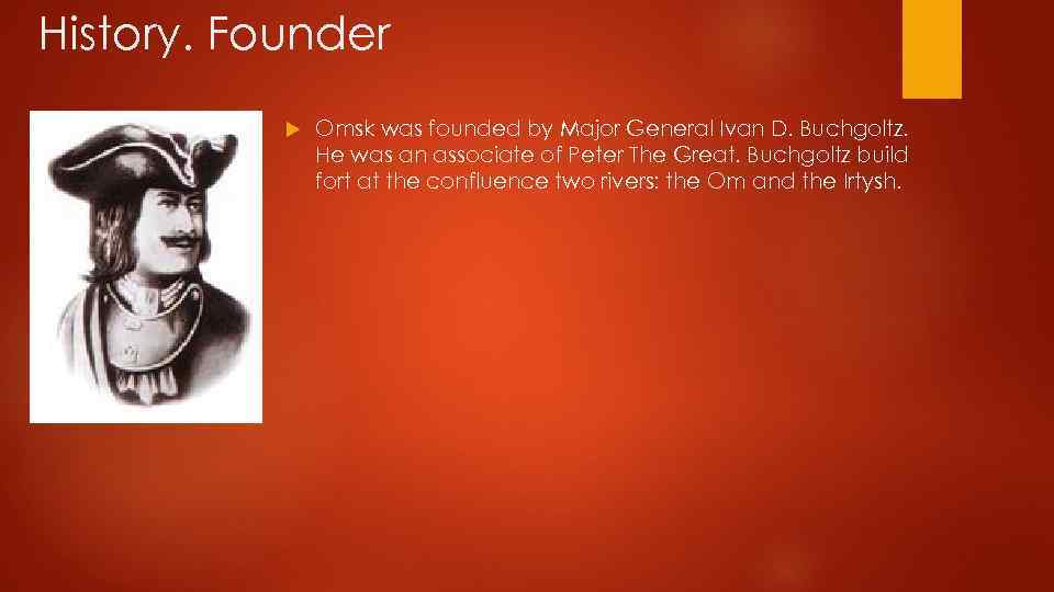 History. Founder Omsk was founded by Major General Ivan D. Buchgoltz. He was an