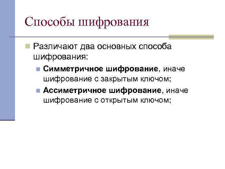 Способы шифрования n Различают два основных способа шифрования: Симметричное шифрование, иначе шифрование с закрытым