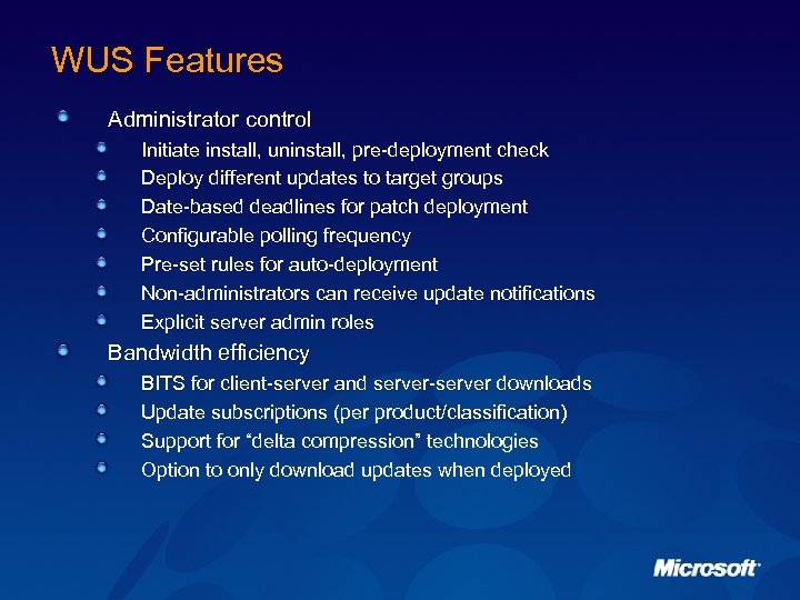 WUS Features Administrator control Initiate install, uninstall, pre-deployment check Deploy different updates to target