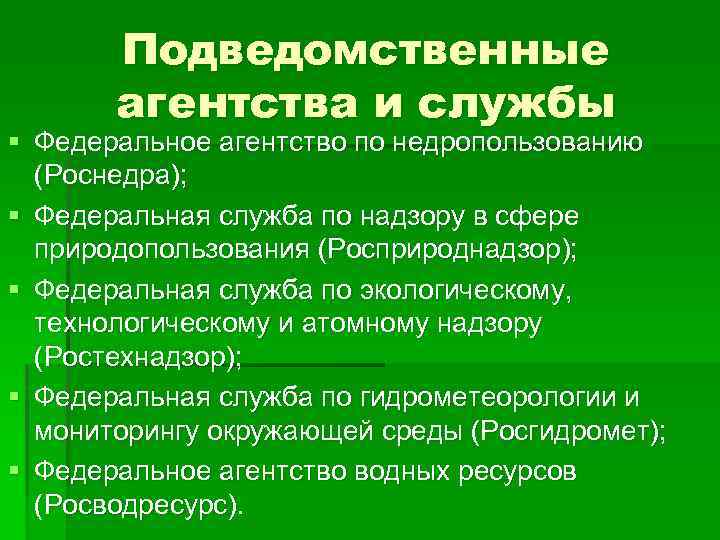 Подведомственные агентства и службы § Федеральное агентство по недропользованию (Роснедра); § Федеральная служба по