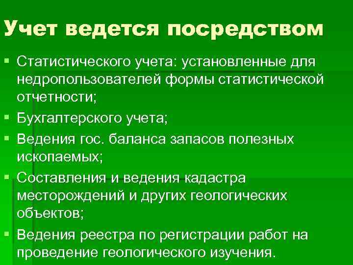 Учет ведется посредством § Статистического учета: установленные для недропользователей формы статистической отчетности; § Бухгалтерского