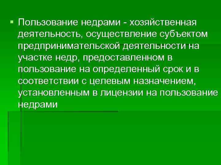 § Пользование недрами хозяйственная деятельность, осуществление субъектом предпринимательской деятельности на участке недр, предоставленном в