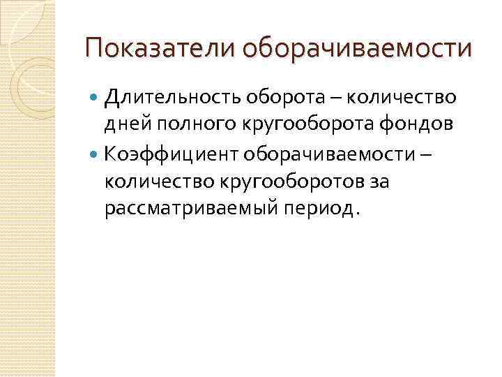 Показатели оборачиваемости Длительность оборота – количество дней полного кругооборота фондов Коэффициент оборачиваемости – количество